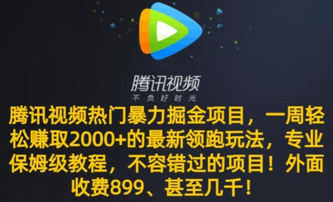 腾讯视频热门暴力掘金项目，一周轻松赚取2000+的最新领跑玩法，专业保姆级教程-情久项目网