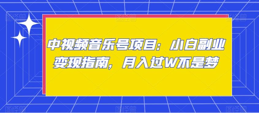 中视频音乐号项目：小白副业变现指南，月入过W不是梦【揭秘】-情久项目网