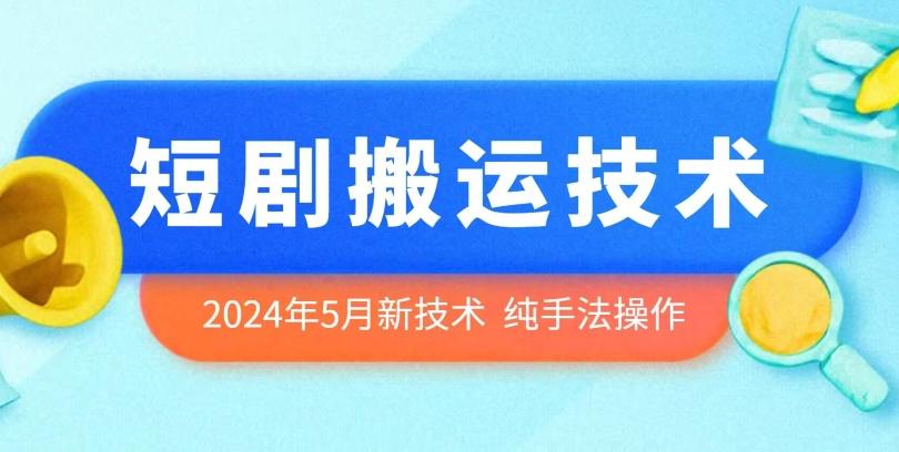 2024年5月最新的短剧搬运技术，纯手法技术操作【揭秘】-情久项目网