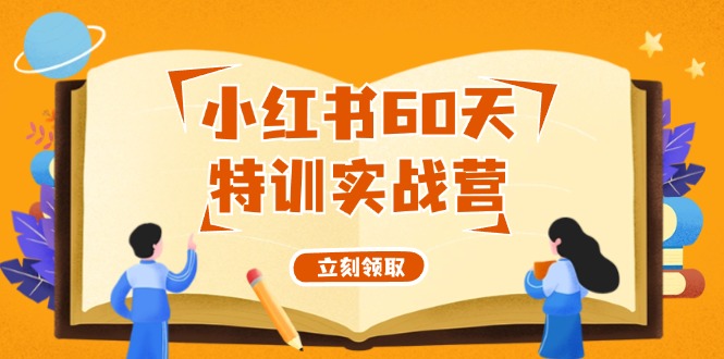 小红书60天特训实战营(系统课)从0打造能赚钱的小红书账号(55节课)-情久项目网