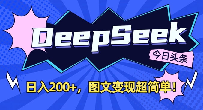 DeepSeek做今日头条图文，每天收益2张，图文变现超简单-情久项目网