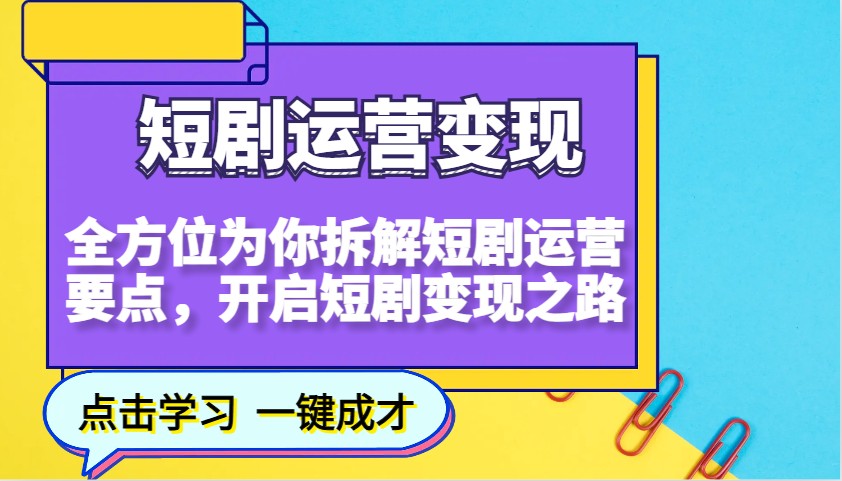 短剧运营变现，全方位为你拆解短剧运营要点，开启短剧变现之路-情久项目网