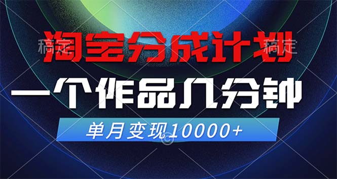 淘宝分成计划，一个作品几分钟， 单月变现10000+-情久项目网