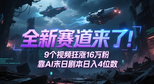 全新赛道来了！9个视频狂涨16W粉，靠AI末日剧本日入4位数，评论区爆肝追更-情久项目网