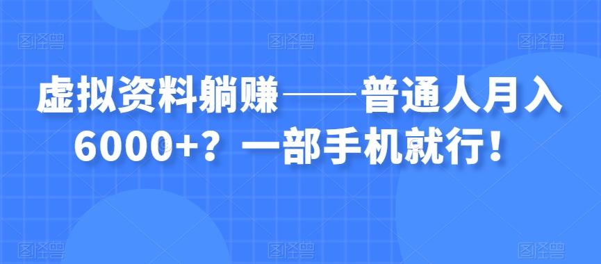 虚拟资料躺赚——普通人月入6000+？一部手机就行！-情久项目网