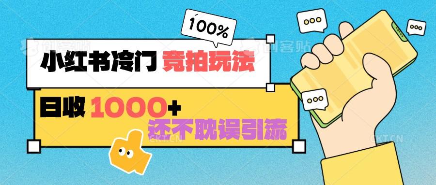 小红书冷门 竞拍玩法 日收1000+ 不耽误引流 可以做店铺 可以做私域-情久项目网
