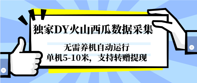 图片[1]-独家DY火山西瓜数据采集，无需养机自动运行，单机5-10米，支持转赠提现-情久项目网