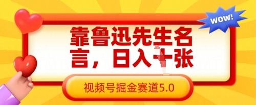 靠鲁迅先生名言，日入数张，视频号掘金赛道5.0-情久项目网