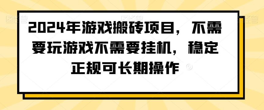 2024年游戏搬砖项目，不需要玩游戏不需要挂机，稳定正规可长期操作【揭秘】-情久项目网