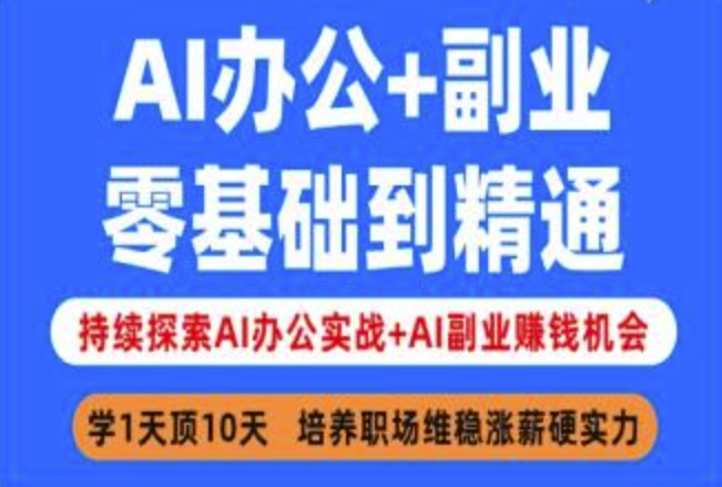 AI办公+副业，零基础到精通，持续探索AI办公实战+AI副业挣钱机会-情久项目网