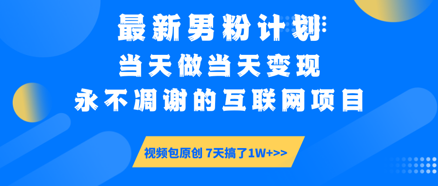 最新男粉计划6.0玩法，永不凋谢的互联网项目 当天做当天变现，视频包原…-情久项目网