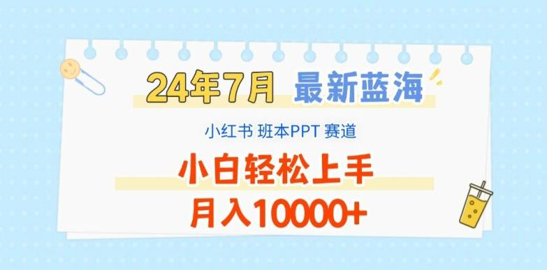 2024年7月最新蓝海赛道，小红书班本PPT项目，小白轻松上手，月入1W+【揭秘】-情久项目网
