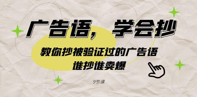 广告语，学会抄！教你抄被验证过的广告语，谁抄谁卖爆(9节课)-情久项目网