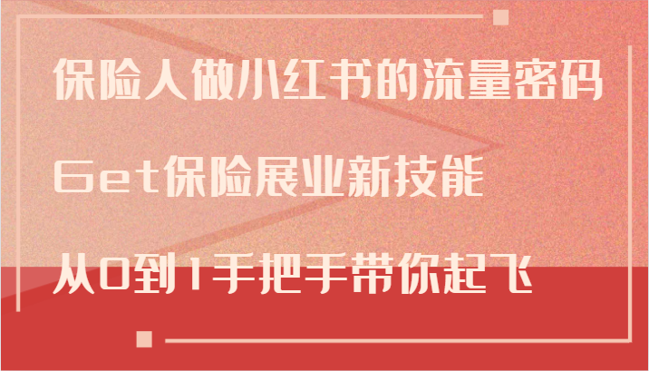 保险人做小红书的流量密码，Get保险展业新技能，从0到1手把手带你起飞-情久项目网