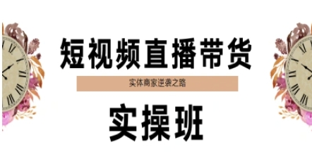 短视频直播带货实操班，实体商家逆袭之路-情久项目网