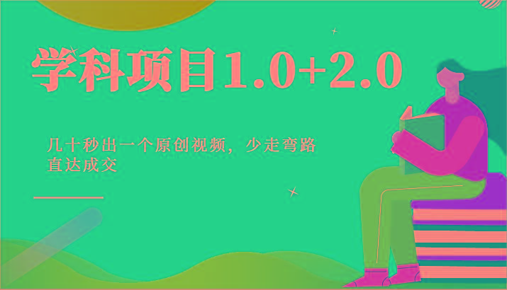 学科项目1.0+2.0：几十秒出一个原创视频，少走弯路直达成交！-情久项目网