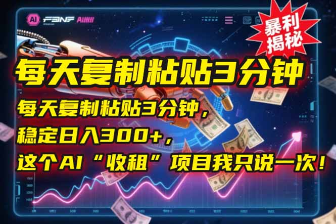 每天复制粘贴3分钟，稳定日入300+，这个AI“收租”项目我只说一次！-情久项目网