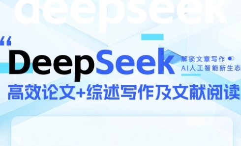 DeepSeek论文写作实战营，助力快速产出高质量论文与综述，突破学术创作瓶颈-情久项目网