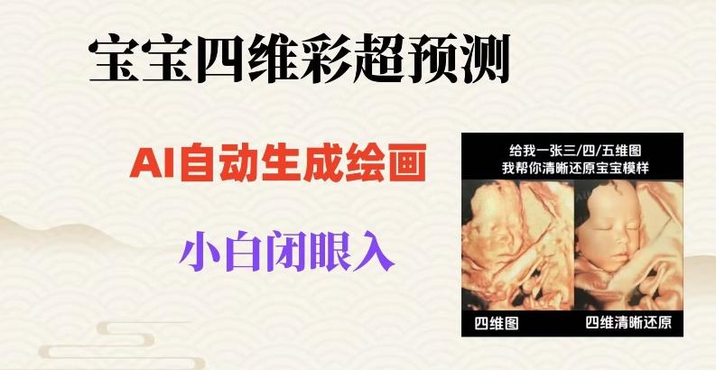 宝宝四维彩超AI预测项目，无门槛生成闭眼入日500+【揭秘】-情久项目网