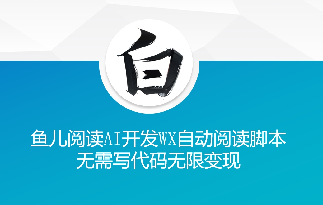 ‘鱼儿阅读’利用AI无需写代码开发自动微信自动阅读脚本无限变现【揭秘】-情久项目网