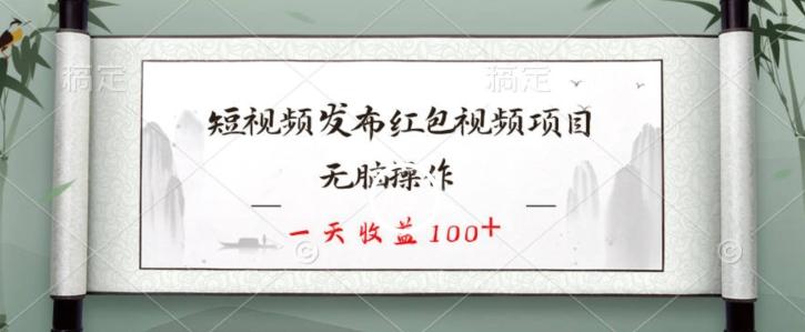 短视频发布红包视频项目，无脑操作，一天收益100+-情久项目网