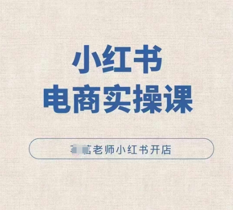 小红薯电商实操课，小红书开店实操必学课-情久项目网
