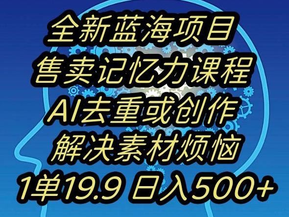 蓝海项目记忆力提升，AI去重，一单19.9日入500+【揭秘】-情久项目网