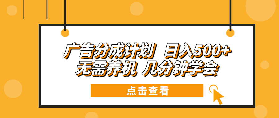 广告分成计划 日入500+ 无需养机 几分钟学会-情久项目网