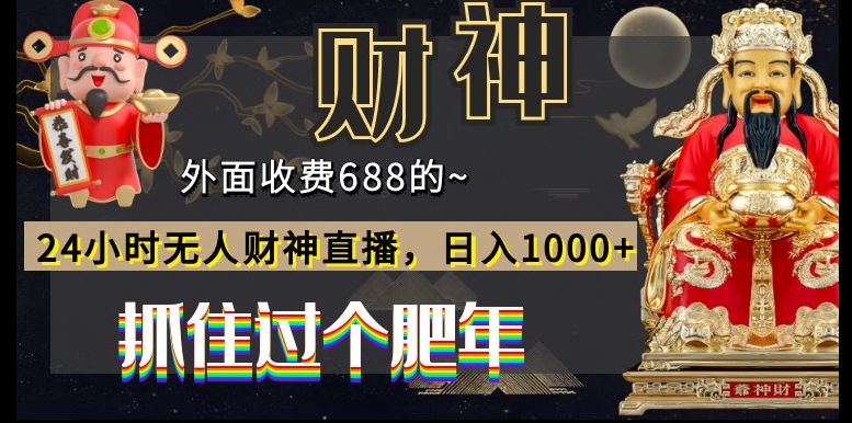 外面收费688的，24小时无人财神直播，日入1000+，抓住过个肥年-情久项目网