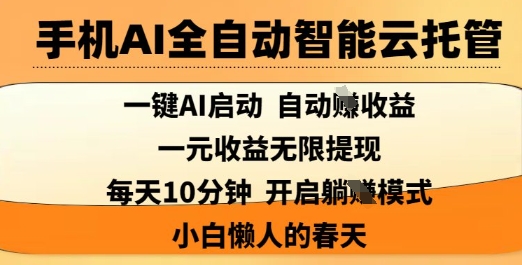 手机AI全自动智能云托管，一键AI启动，AI自动撸收益，支持1元无限体现，每天10分钟，小白懒人的春天【揭秘】-情久项目网