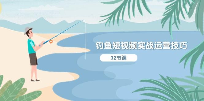 钓鱼短视频实战运营技巧，系统性讲解定位ip策划  能听懂，能落地，能实操-情久项目网
