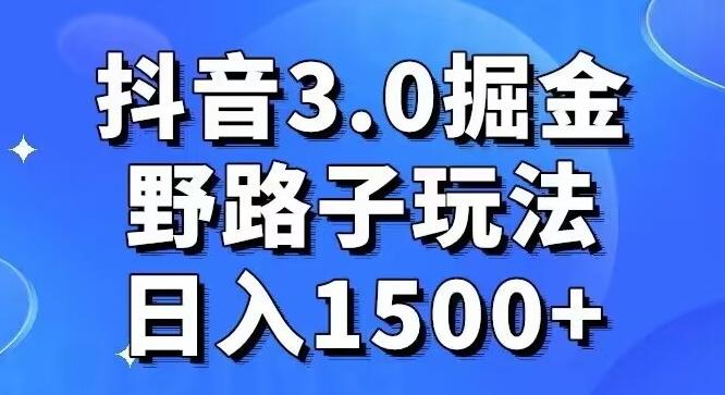 抖音3.0掘金，野路子玩法，实操日入1500+-情久项目网