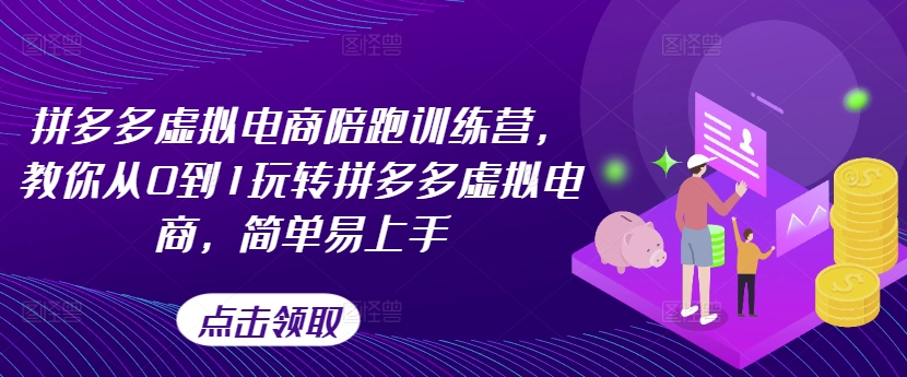 拼多多虚拟电商陪跑训练营，教你从0到1玩转拼多多虚拟电商，简单易上手(更新)-情久项目网