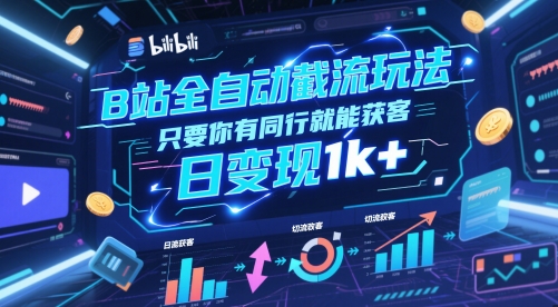 B站全自动截流玩法只要你有同行就能获客，日变现1k+【揭秘】-情久项目网