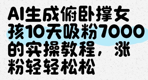 AI生成俯卧撑女孩，10天吸粉7000的实操教程，涨粉轻轻松松-情久项目网