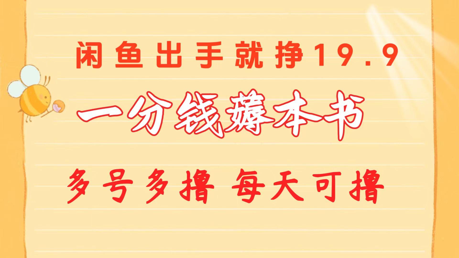 一分钱薅本书 闲鱼出售9.9-19.9不等 多号多撸  新手小白轻松上手-情久项目网