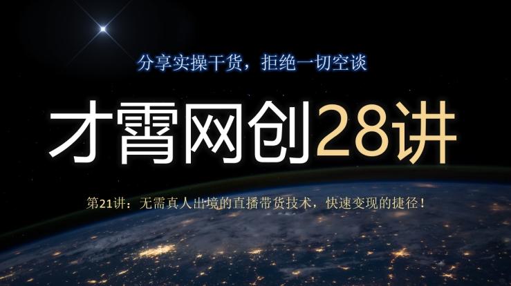 才霄网创28讲第21讲：无需真人出境的直播带货技术，快速变现的捷径！-情久项目网