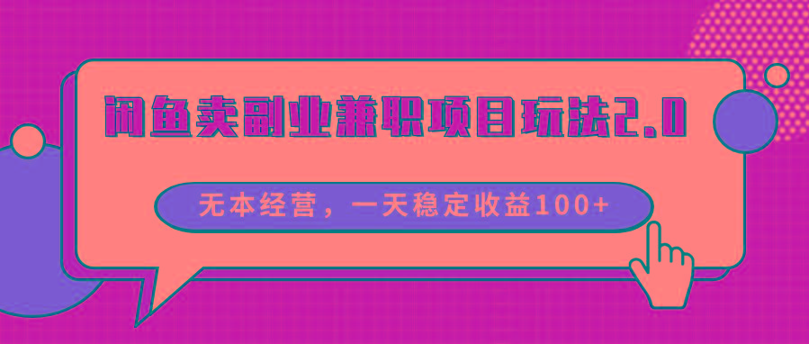 闲鱼卖副业兼职项目玩法2.0，无本经营，一天稳定收益100+-情久项目网