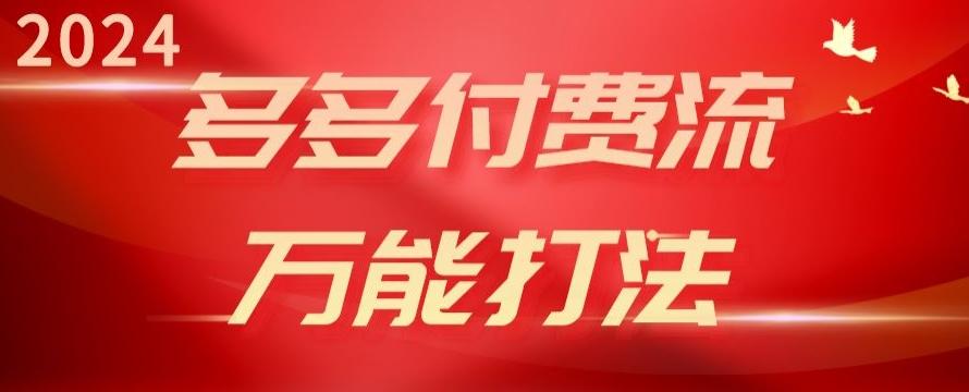 2024多多付费流万能打法、强付费起爆、流量逻辑、高转化、高投产【揭秘】-情久项目网
