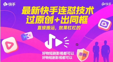 最新快手连怼技术，过原创+出同框，直接搬运，效果杠杠的，好物短剧影视都可以-情久项目网