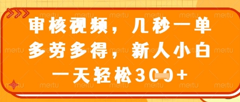 视频审核员，几秒一单，不限时间，不限地点，多做多得，新人小白一天轻松几张+【揭秘】-情久项目网