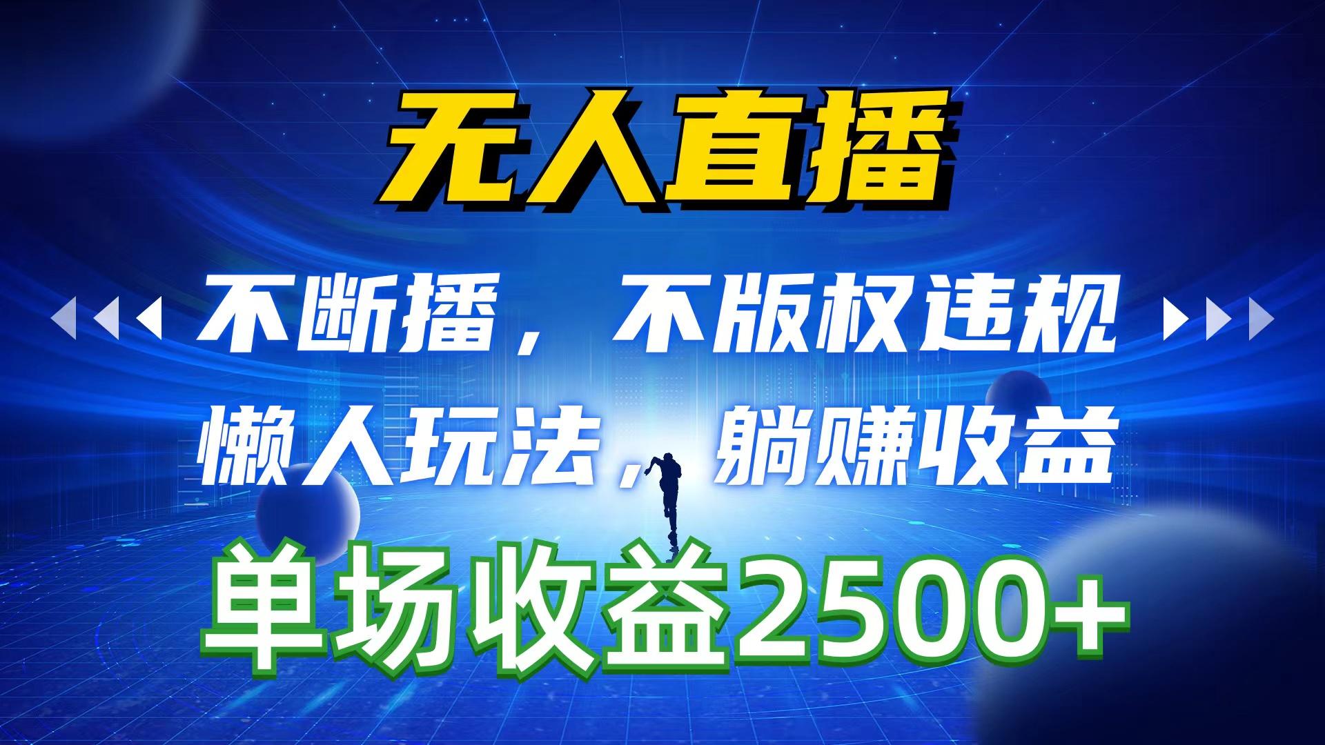 无人直播，不断播，不版权违规，懒人玩法，躺赚收益，一场直播收益2500+-情久项目网