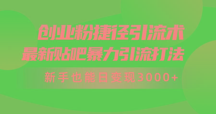 (10071期)创业粉捷径引流术，最新贴吧暴力引流打法，新手也能日变现3000+附赠全…-情久项目网