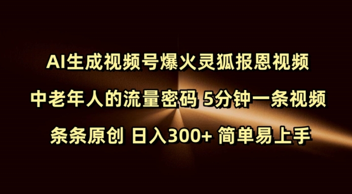 Ai生成视频号爆火灵狐报恩视频 中老年人的流量密码 5分钟一条视频 条条原创 日入300+ 简单易上手-情久项目网