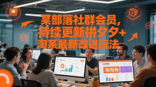 某部落社群会员，持续更新拼夕夕+淘系最新改进玩法-情久项目网