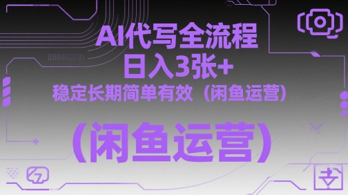 AI代写全流程，日入3张+，稳定长期简单有效(闲鱼运营)-情久项目网