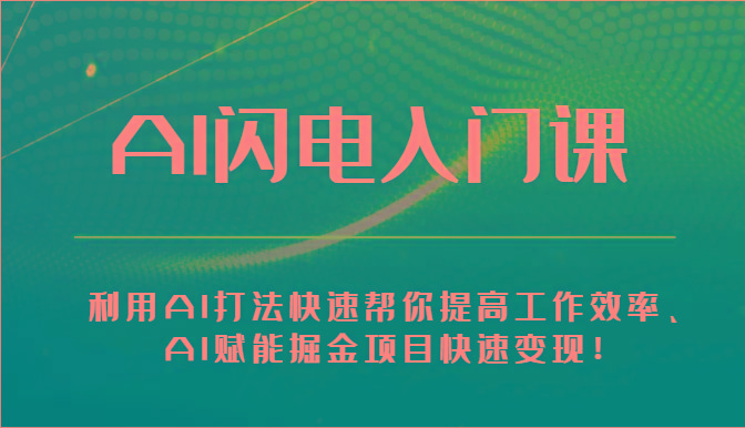 AI闪电入门课-利用AI打法快速帮你提高工作效率、AI赋能掘金项目快速变现！-情久项目网