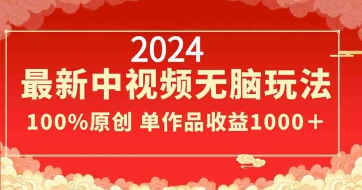 2024最新中视频无脑玩法，作品制作简单，100%原创，单作品收益1000＋【揭秘】-情久项目网