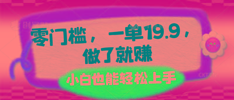 零门槛，一单19.9，做了就赚，小白也能轻松上手-情久项目网