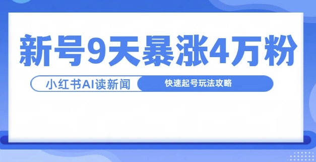 一分钟读新闻联播，9天爆涨4万粉，快速起号玩法攻略-情久项目网